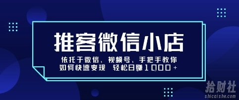推客微信小店依托于微信、视频号，手把手教你如何快速变现 轻松日入1k+【揭秘】
