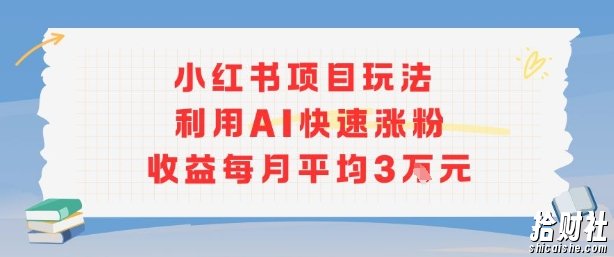 小红书商单项目新玩法，利用AI快速涨粉收益每月平均3W