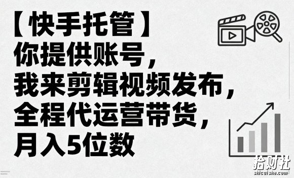 【快手托管】你提供账号，我来剪辑视频发布，全程代运营带货，月入5位数【揭秘】