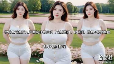 微胖女孩舞蹈AI视频制作提示词（含绘图词、视频词） 跳舞+视频教程