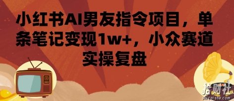 小红书AI男友指令项目,单条笔记变现1w+,小众赛道实操复盘