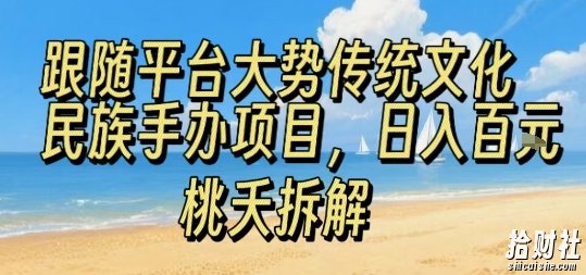 跟随平台大势传统文化民族手办项目，操作非常简单，日入1张