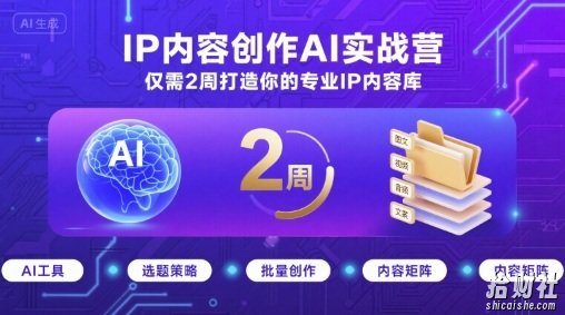 IP内容创作AI实战营,仅需2周打造你的专业IP内容库
