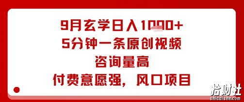 9月玄学日入1k+玩法，5分钟一条原创视频，咨询量高，付费意愿强，风口项目