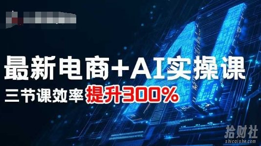 最新电商+AI实操课，三节课效率提升300%