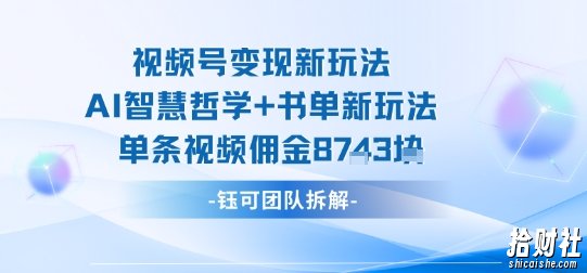 视频号变现新玩法，AI智慧哲学+书单新玩法，单条视频佣金1k+