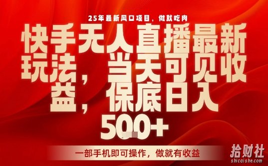 25年最新风口项目,快手无人直播,当天做当天出收益,不违规,一部手机即可操作,保底日入5张+【揭秘】