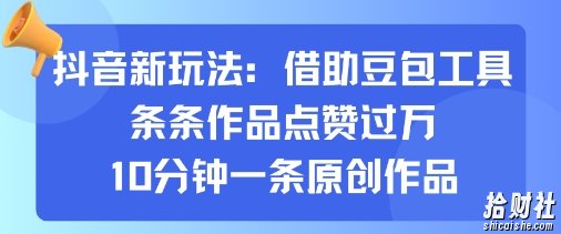 抖音新玩法，借助豆包工具，条条作品点赞过万，10分钟一条原创作品
