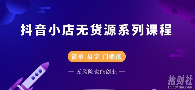 圣淘电商抖音小店无货源系列课程,零基础也能快速上手抖音小店