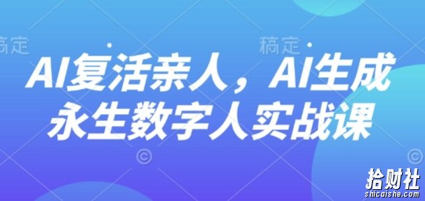 AI“复活”亲人，AI生成永生数字人实战课