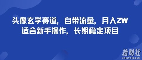 头像玄学赛道,自带流量,月入2W,适合新手操作,长期稳定项目