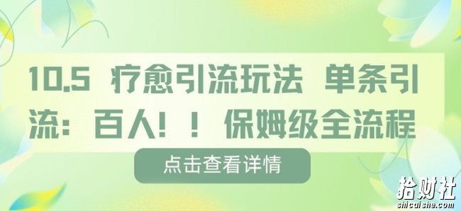 疗愈引流玩法，单条引流百人，保姆级全流程