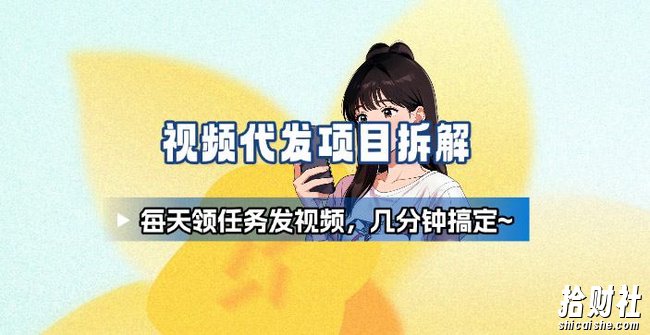 新手副业首选！视频代发接单，领任务发视频，长期稳定不费劲儿