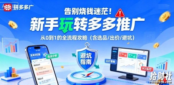告别烧钱迷茫!新手玩转多多推广:从0到1的全流程攻略(含选品/出价/避坑)