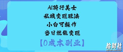 AI骑行美女私域变现玩法小白可操作当日就能变现