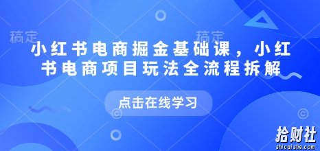 小红书电商掘金课，小红书电商项目玩法全流程拆解（更新9月）