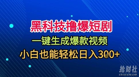 黑科技撸爆短剧，懒人玩法，无需剪辑，一键生成，秒过原创，小白也能轻松日入1k【揭秘】
