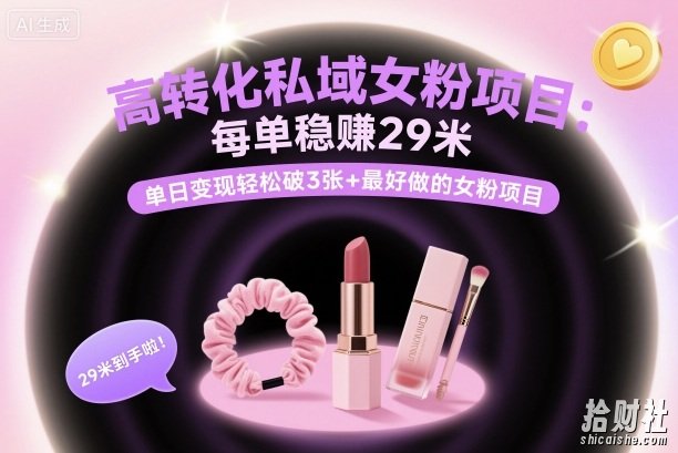 高转化私域女粉项目：每单稳賺29米，单日变现轻松破3张+最好做的女粉项目
