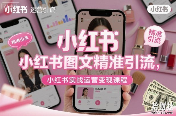 小红书图文精准引流,小红书实战运营变现课程