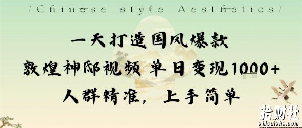 一天打造国风爆款敦煌神邸视频单日变现1k+人群精准，上手简单