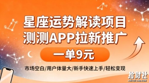 星座运势解读项目,测测APP拉新推广,一单9米,市场空白,用户体量大,新手也能快速上手,轻松变现
