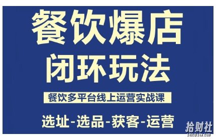 餐饮爆店闭环玩法,餐饮多平台线上运营实战课,选址-选品-获客-运营