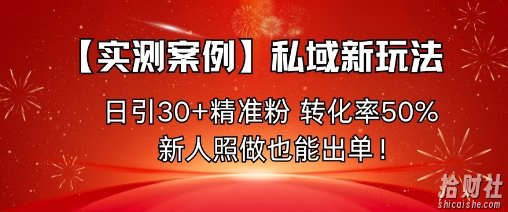 【实测案例】私域新玩法,日引30+精准粉,转化率50%,新人照做也能出单!