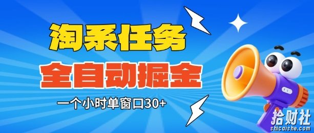 淘系任务助手全自动掘金,一个小时单窗口30+无需人工,轻松矩阵开干【揭秘】