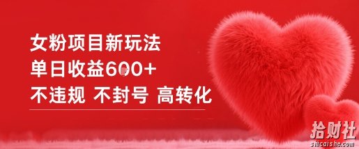女粉项目新玩法单日收益6张+不违规不封号高转化