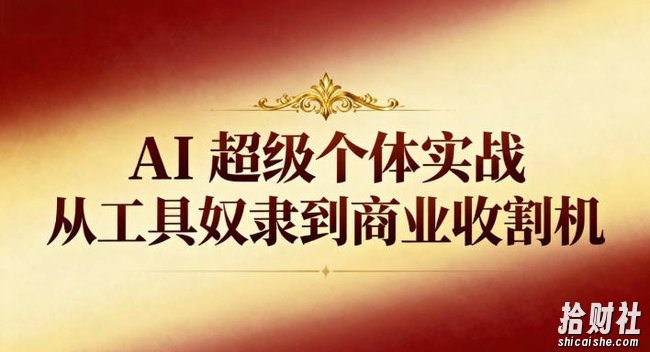 AI超级个体实战:从工具奴隶到商业收割机