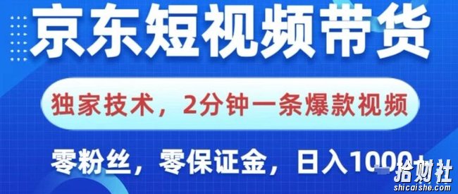 京东短视频带货,独家技术,2分钟一条爆款视频,0粉丝,0保证金,操作简单,日入1k【揭秘】