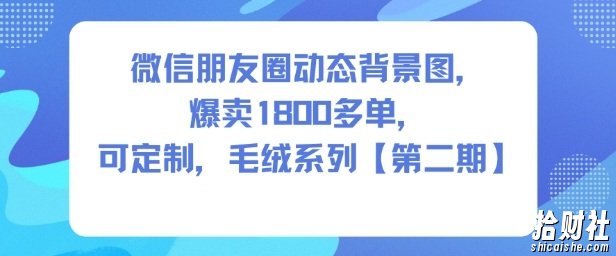 微信朋友圈动态背景图,爆卖1800多单,可定制,毛绒系列【第二期】