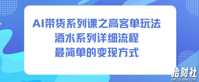 AI带货系列课之高客单玩法，酒水系列，详细流程，最简单的变现方式
