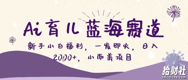 Ai育儿蓝海赛道,新手小白福利,一发即火,日入2k+,小而美项目【揭秘】