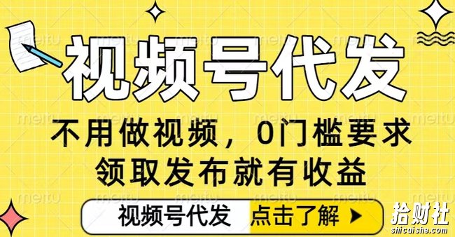 0门槛视频号代发项目,无需剪辑无需做视频,发布就有收益,任务没有上限,小白轻松日入5张【揭秘】