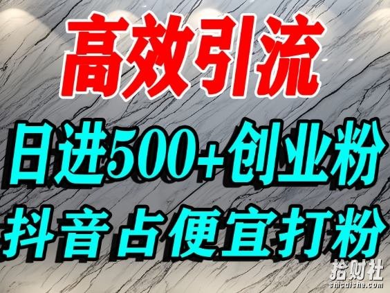怎么打创业粉？抖音利用占便宜心理引流创业粉，单人日引500+精准流量