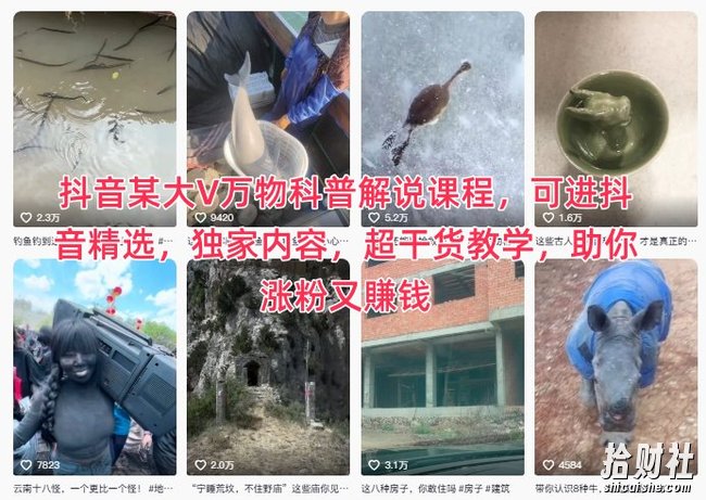 抖音某大V万物科普解说课程，可进抖音精选，独家内容，超干货教学，助你涨粉又賺米