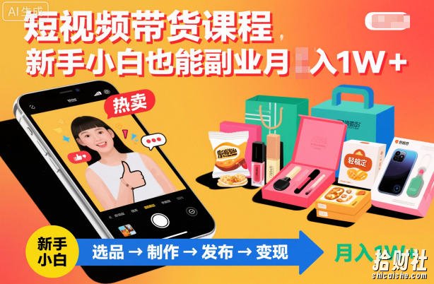 短视频带货课程,新手小白也能副业月入1W+,轻松搞定