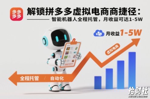 解锁拼多多虚拟电商捷径:智能机器人全程托管,月收益可达1-5W【揭秘】