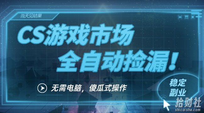 CS游戏市场全自动挂机捡漏賺钱过个肥年，包教包会，一部手机轻松日入5张+【揭秘】