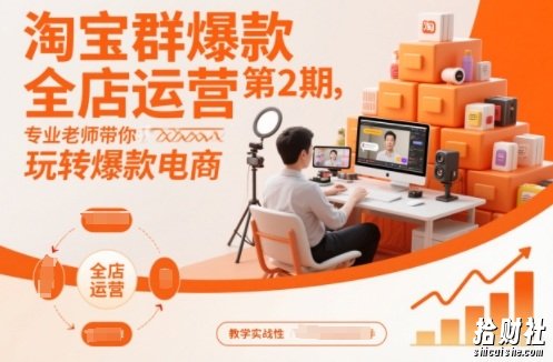 淘宝群爆款全店运营第2期，专业老师带你玩转爆款电商（更新）