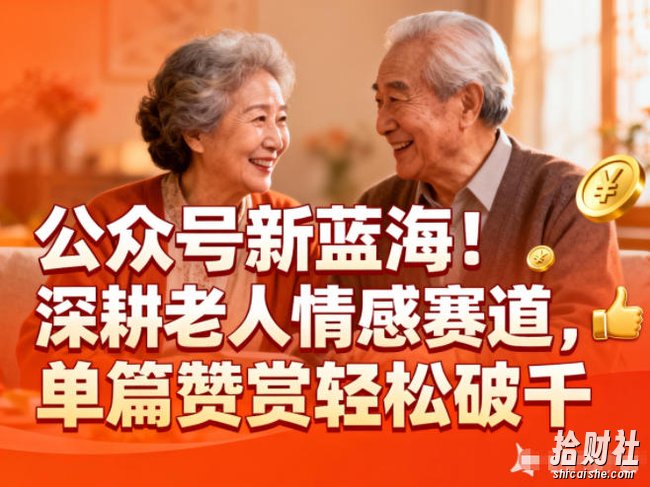 公众号新蓝海!深耕老人情感赛道,单篇赞赏轻松破1k