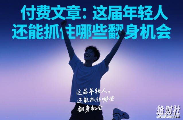 付费文章:这届年轻人,还能抓住哪些翻身机会