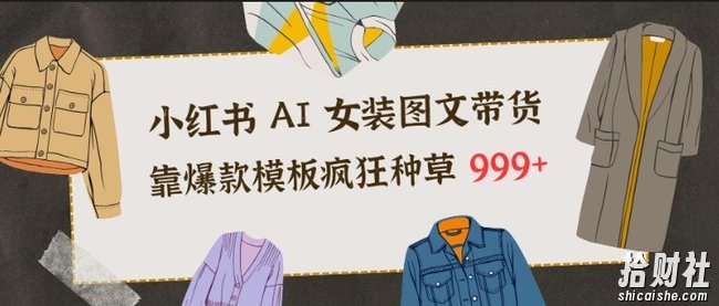 小红书AI女装图文带货,靠爆款模板疯狂种草999+