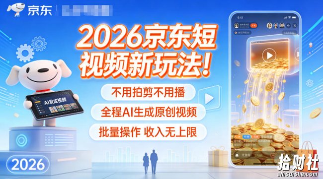 2026京东短视频新玩法!不用拍剪不用播,全程AI生成原创视频,批量操作收入无上限