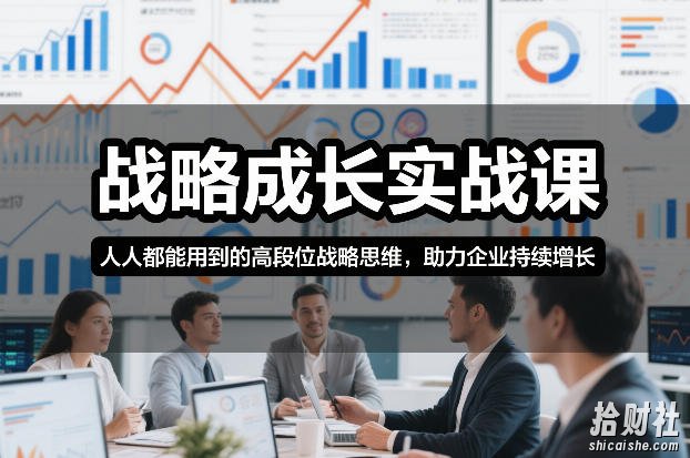 战略成长实战课，人人都能用到的高段位战略思维，助力企业持续增长