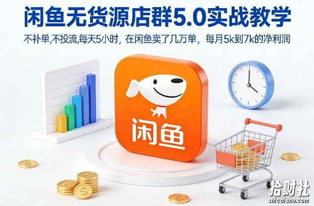 闲鱼无货源店群5.0实战教学,不补单,不投流,每天5小时,在闲鱼卖了几万单,每月5k到7k的净利润