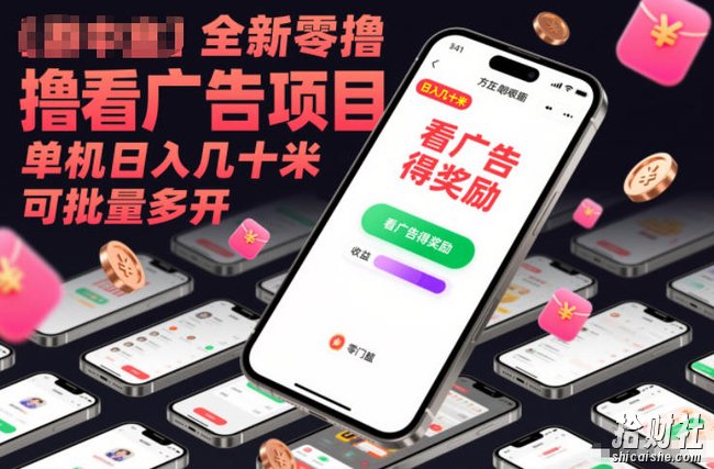 全新零撸看广告项目，单机日入几十米可批量多开