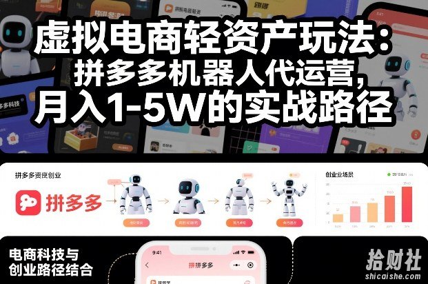 虚拟电商轻资产玩法:拼多多机器人代运营,月入1-5W的实战路径【揭秘】