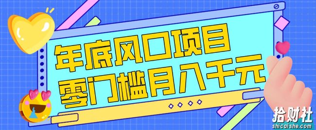 每年节假日年底风口项目,新人小白也能上手,零成本零门槛月入1w+(附渠道)【揭秘】